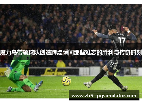 魔力鸟带领球队创造辉煌瞬间那些难忘的胜利与传奇时刻