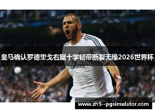 皇马确认罗德里戈右腿十字韧带断裂无缘2026世界杯 皇马确认罗德里戈右腿十字韧带断裂无缘2026世界杯